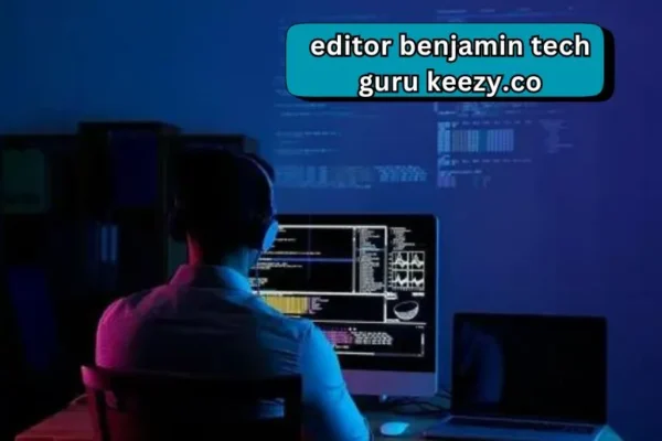 Editor Benjamin Tech Guru Keezy.co | Redefining Technology