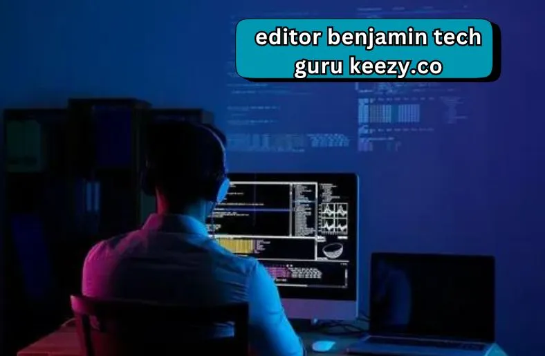 Editor Benjamin Tech Guru Keezy.co | Redefining Technology